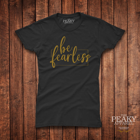 Be Fearless Inspirational Gold T-Shirt Womens Casual Black or White Design Soft Feel Lightweight Quality Material