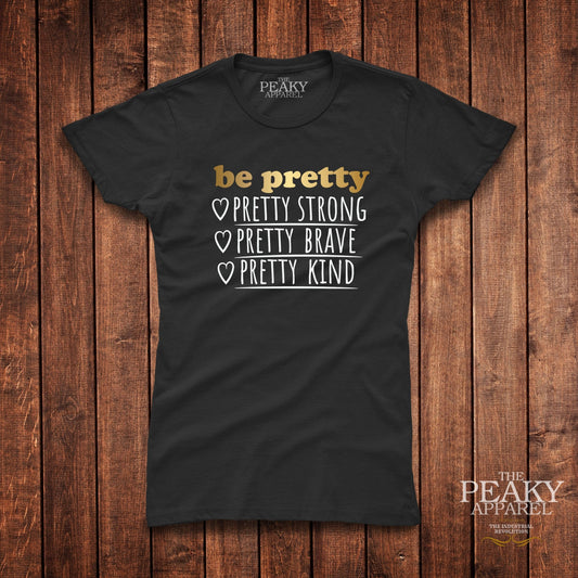 Be Pretty Inspirational Gold T-Shirt Womens Casual Black or White Design Soft Feel Lightweight Quality Material