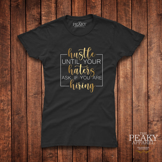 Hustle Haters Hiring Inspirational Gold T-Shirt Womens Casual Black or White Design Soft Feel Lightweight Quality Material